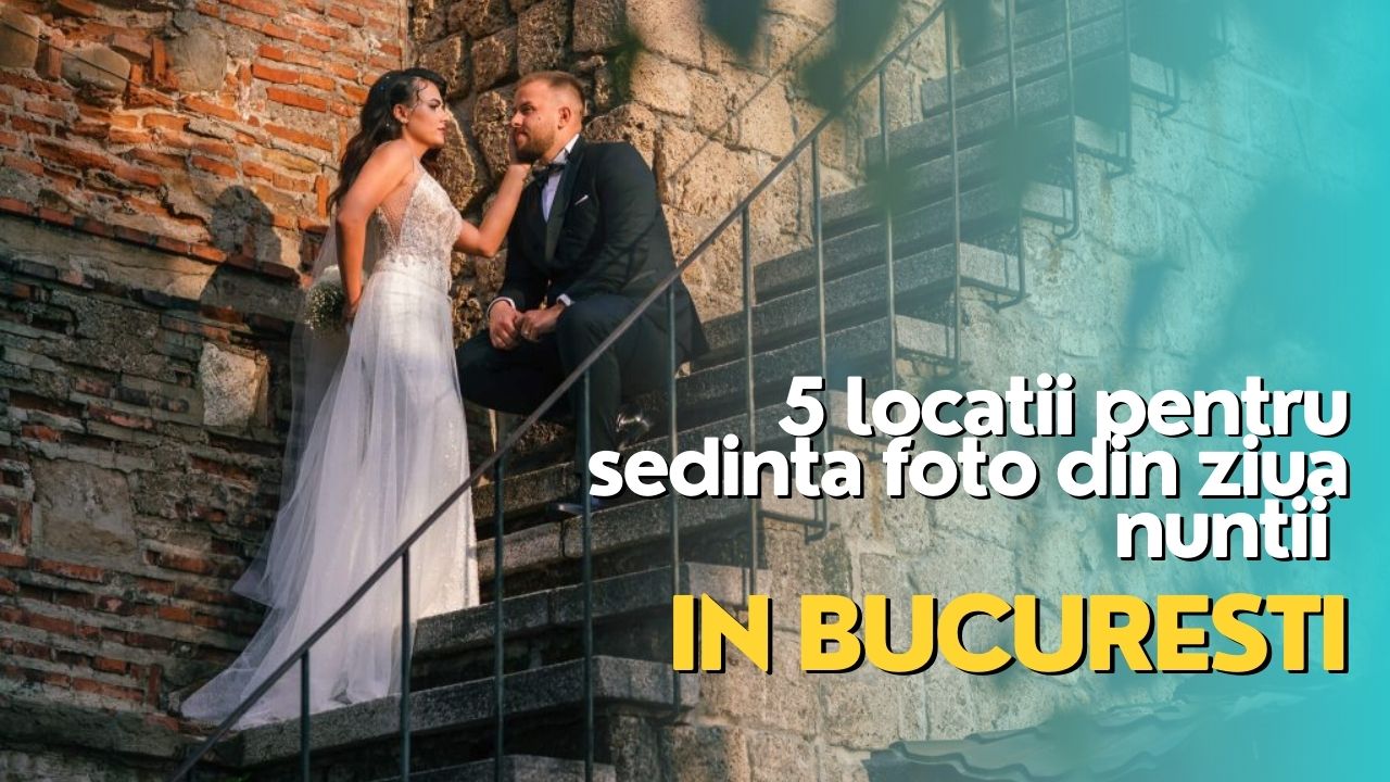 5 locatii pentru sedinta foto din ziua nuntii in Bucuresti